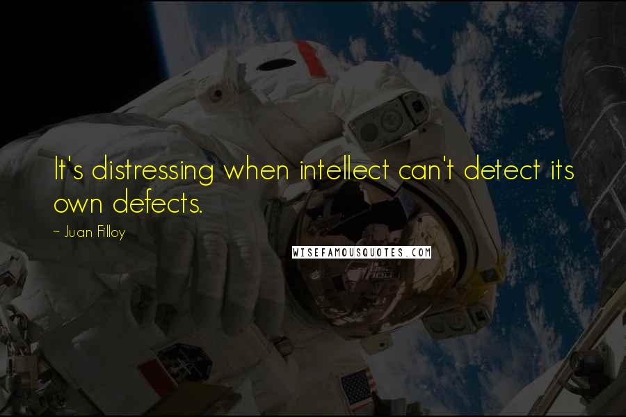 Juan Filloy Quotes: It's distressing when intellect can't detect its own defects.