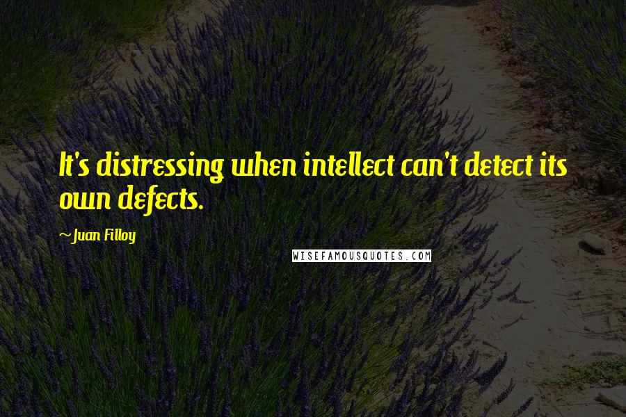 Juan Filloy Quotes: It's distressing when intellect can't detect its own defects.