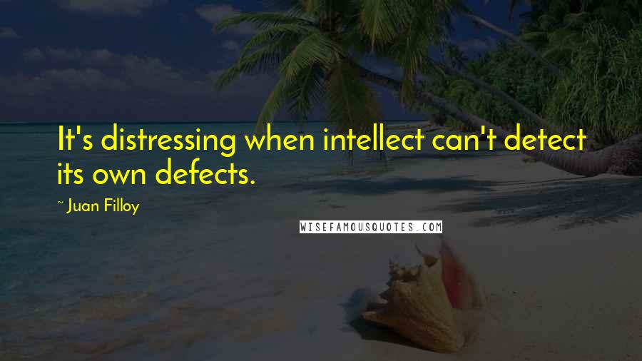 Juan Filloy Quotes: It's distressing when intellect can't detect its own defects.