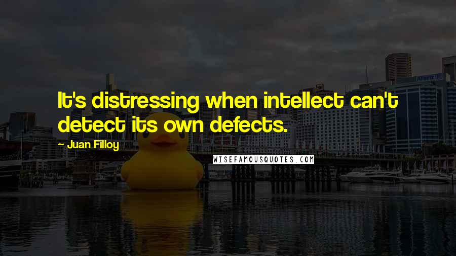 Juan Filloy Quotes: It's distressing when intellect can't detect its own defects.