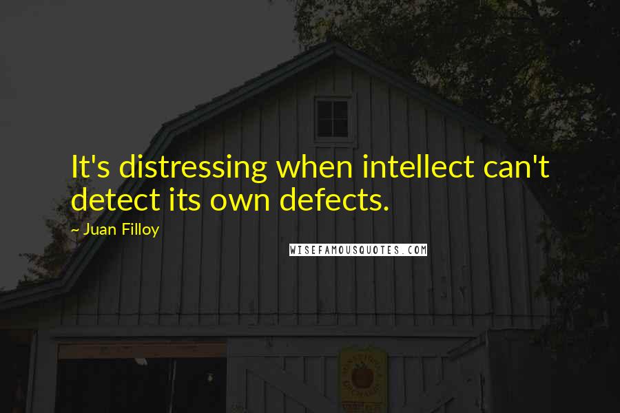 Juan Filloy Quotes: It's distressing when intellect can't detect its own defects.