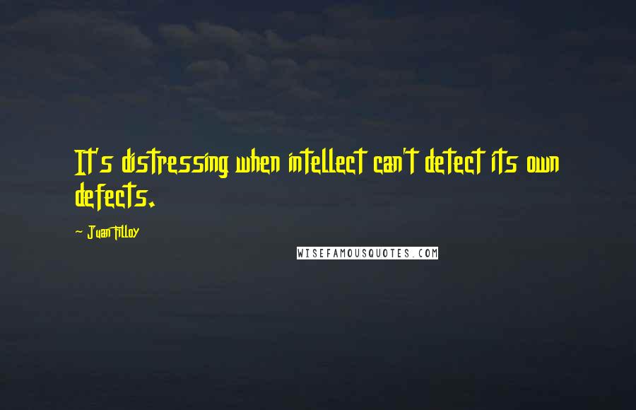 Juan Filloy Quotes: It's distressing when intellect can't detect its own defects.