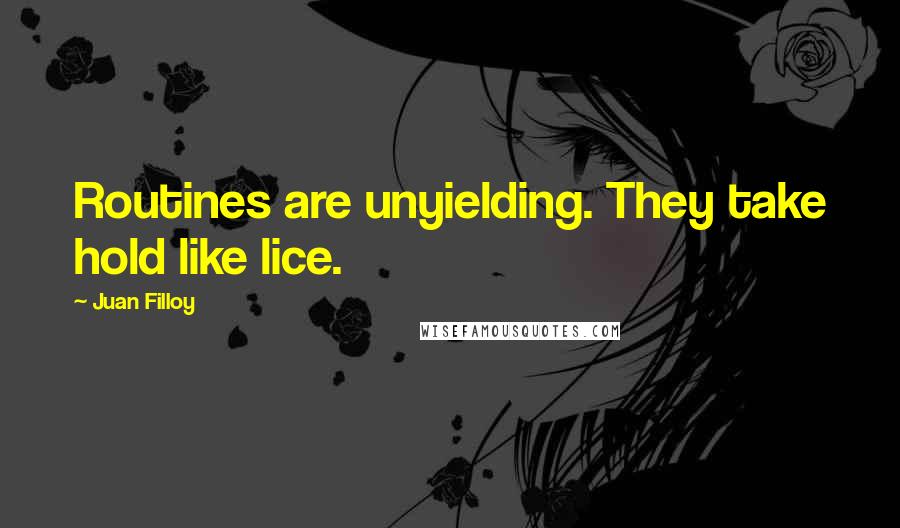 Juan Filloy Quotes: Routines are unyielding. They take hold like lice.