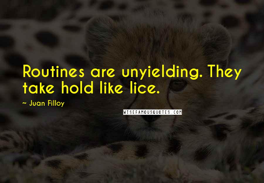 Juan Filloy Quotes: Routines are unyielding. They take hold like lice.