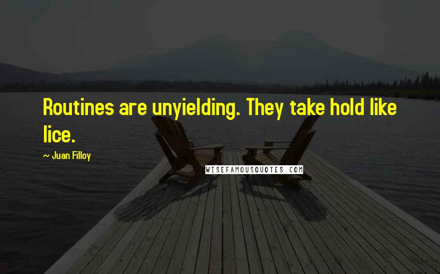 Juan Filloy Quotes: Routines are unyielding. They take hold like lice.