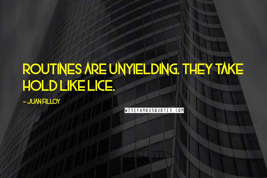 Juan Filloy Quotes: Routines are unyielding. They take hold like lice.