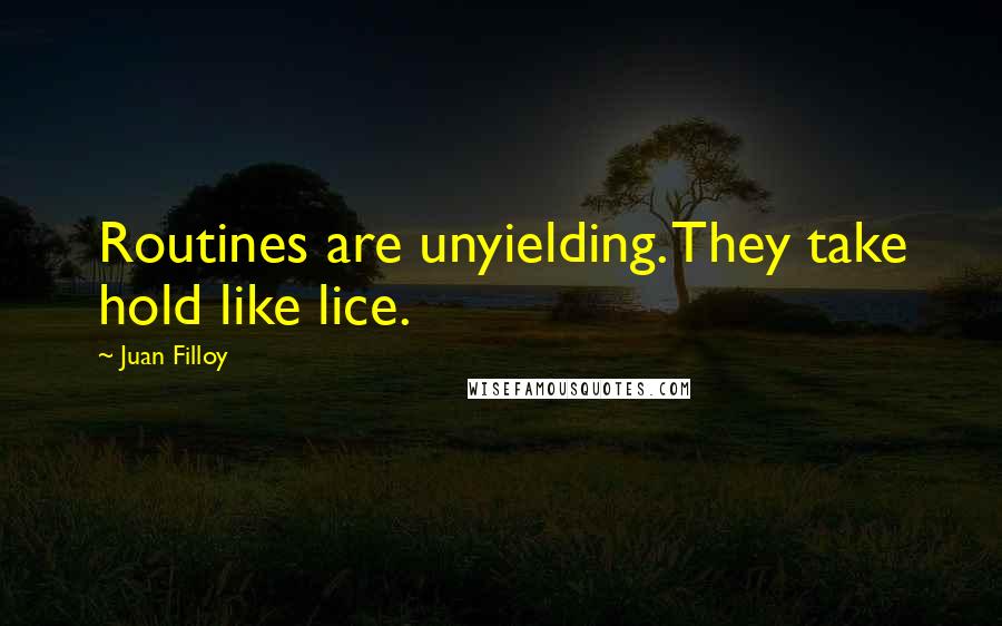 Juan Filloy Quotes: Routines are unyielding. They take hold like lice.