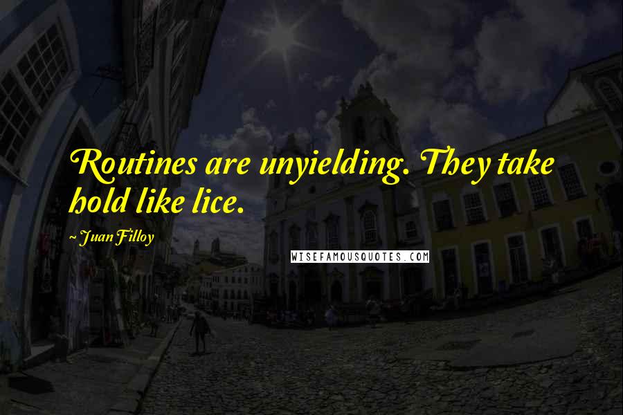 Juan Filloy Quotes: Routines are unyielding. They take hold like lice.