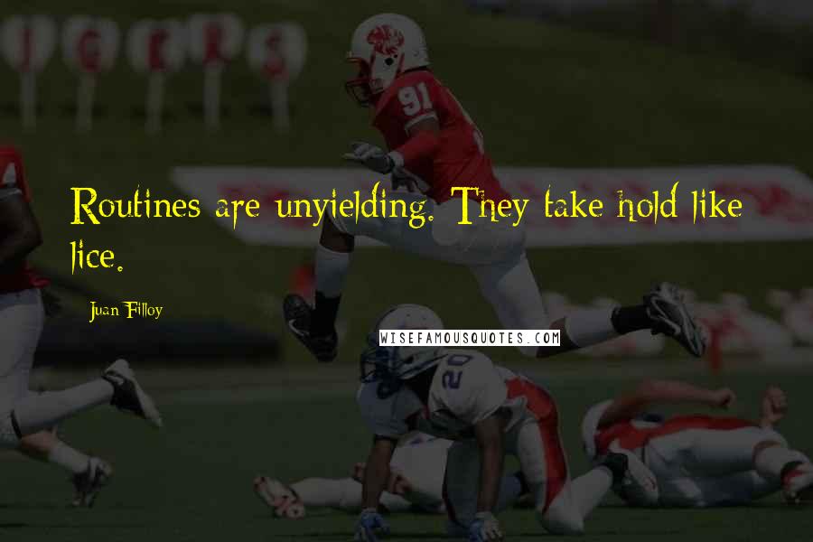 Juan Filloy Quotes: Routines are unyielding. They take hold like lice.