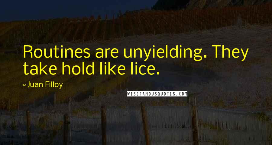 Juan Filloy Quotes: Routines are unyielding. They take hold like lice.