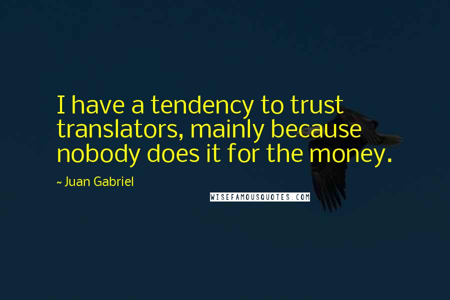 Juan Gabriel Quotes: I have a tendency to trust translators, mainly because nobody does it for the money.