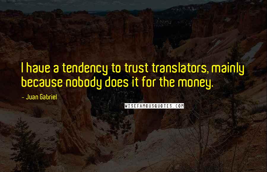 Juan Gabriel Quotes: I have a tendency to trust translators, mainly because nobody does it for the money.