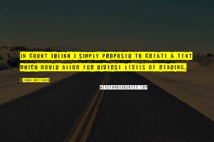 Juan Goytisolo Quotes: In Count Julian I simply proposed to create a text which would allow for diverse levels of reading.