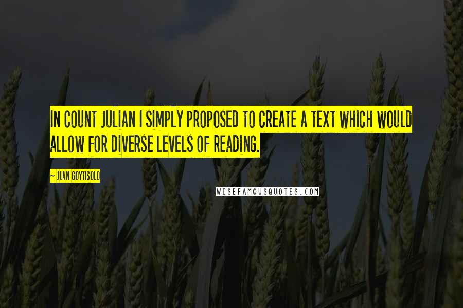 Juan Goytisolo Quotes: In Count Julian I simply proposed to create a text which would allow for diverse levels of reading.