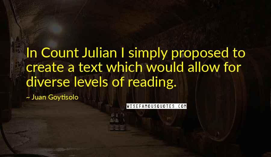 Juan Goytisolo Quotes: In Count Julian I simply proposed to create a text which would allow for diverse levels of reading.