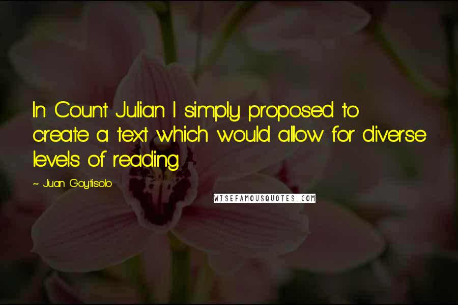 Juan Goytisolo Quotes: In Count Julian I simply proposed to create a text which would allow for diverse levels of reading.