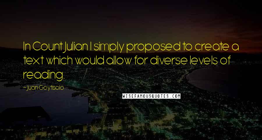 Juan Goytisolo Quotes: In Count Julian I simply proposed to create a text which would allow for diverse levels of reading.