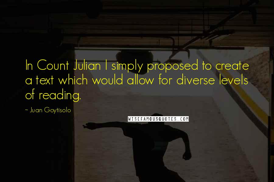 Juan Goytisolo Quotes: In Count Julian I simply proposed to create a text which would allow for diverse levels of reading.