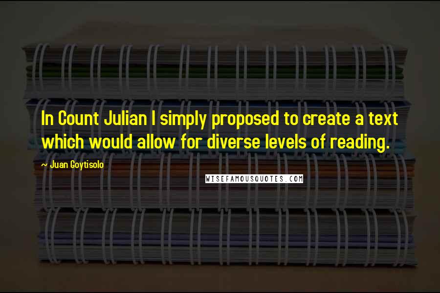 Juan Goytisolo Quotes: In Count Julian I simply proposed to create a text which would allow for diverse levels of reading.