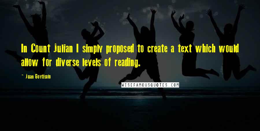 Juan Goytisolo Quotes: In Count Julian I simply proposed to create a text which would allow for diverse levels of reading.