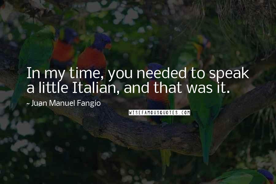 Juan Manuel Fangio Quotes: In my time, you needed to speak a little Italian, and that was it.