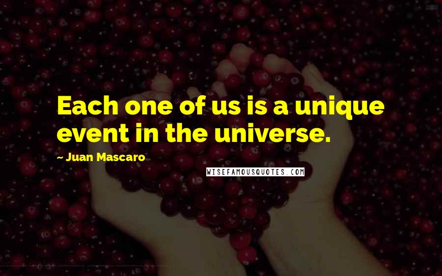 Juan Mascaro Quotes: Each one of us is a unique event in the universe.
