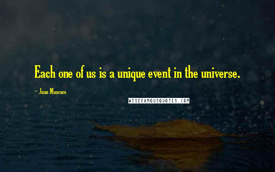 Juan Mascaro Quotes: Each one of us is a unique event in the universe.