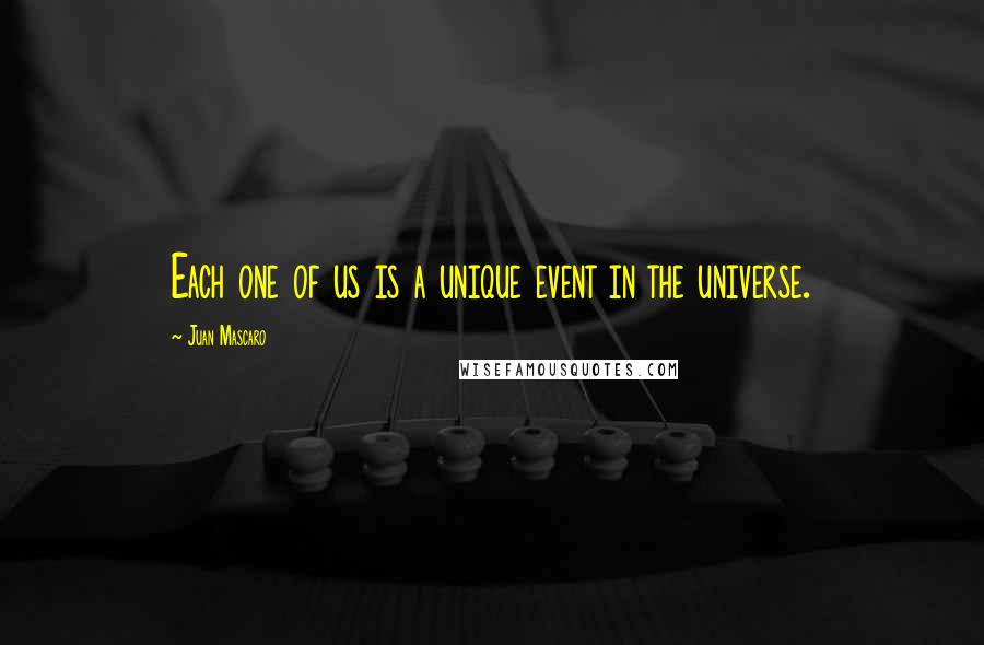 Juan Mascaro Quotes: Each one of us is a unique event in the universe.