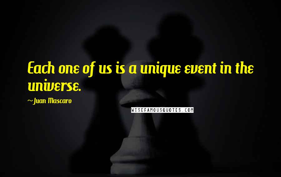 Juan Mascaro Quotes: Each one of us is a unique event in the universe.