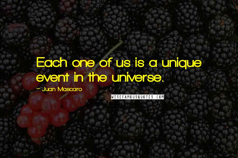 Juan Mascaro Quotes: Each one of us is a unique event in the universe.