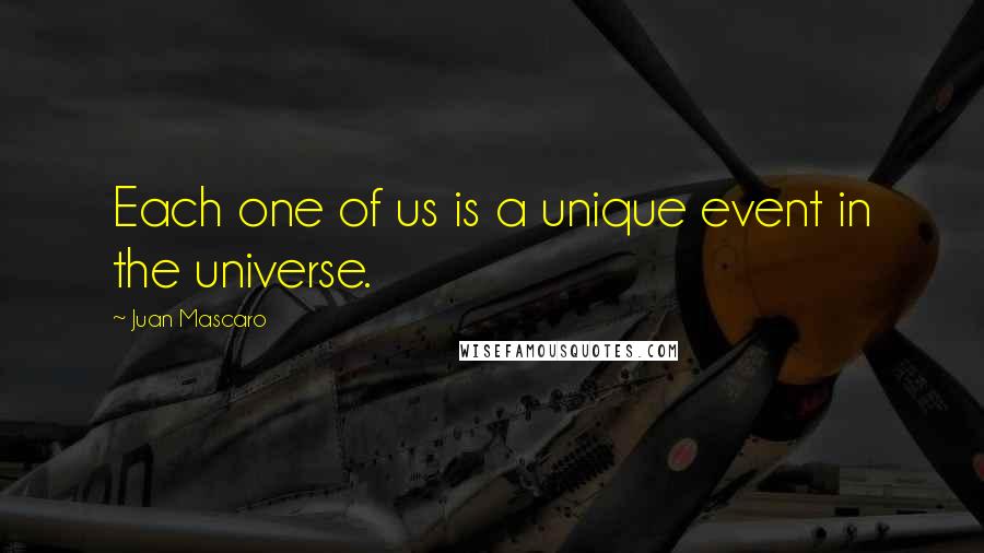 Juan Mascaro Quotes: Each one of us is a unique event in the universe.