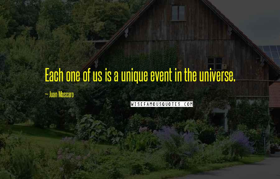 Juan Mascaro Quotes: Each one of us is a unique event in the universe.