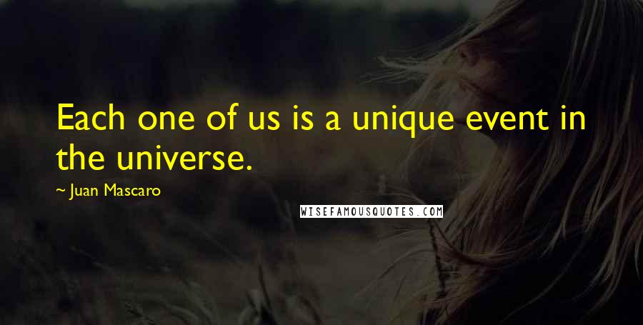 Juan Mascaro Quotes: Each one of us is a unique event in the universe.