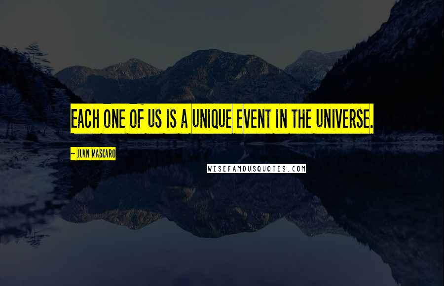 Juan Mascaro Quotes: Each one of us is a unique event in the universe.