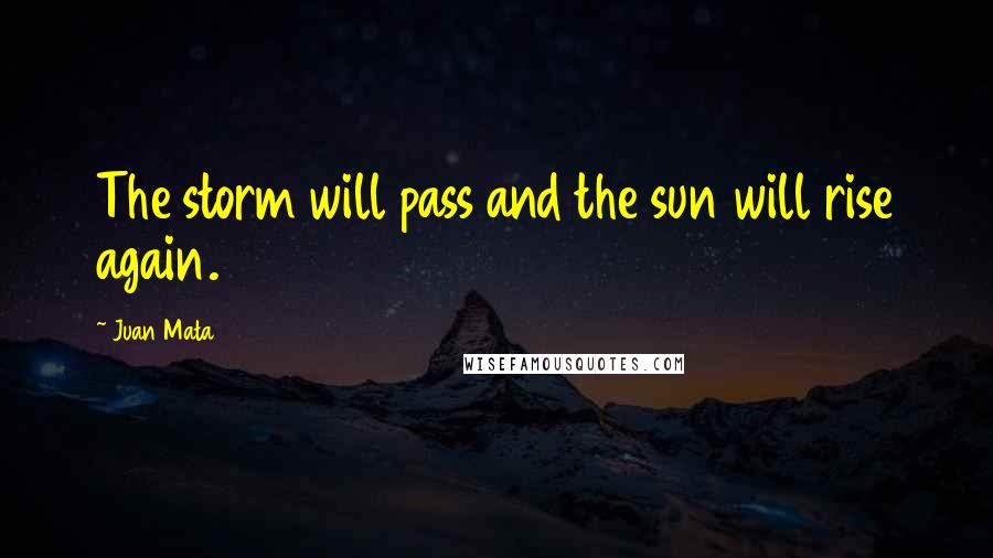 Juan Mata Quotes: The storm will pass and the sun will rise again.