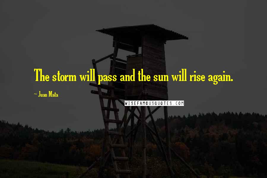 Juan Mata Quotes: The storm will pass and the sun will rise again.