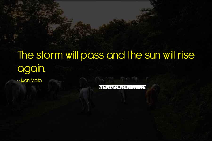Juan Mata Quotes: The storm will pass and the sun will rise again.
