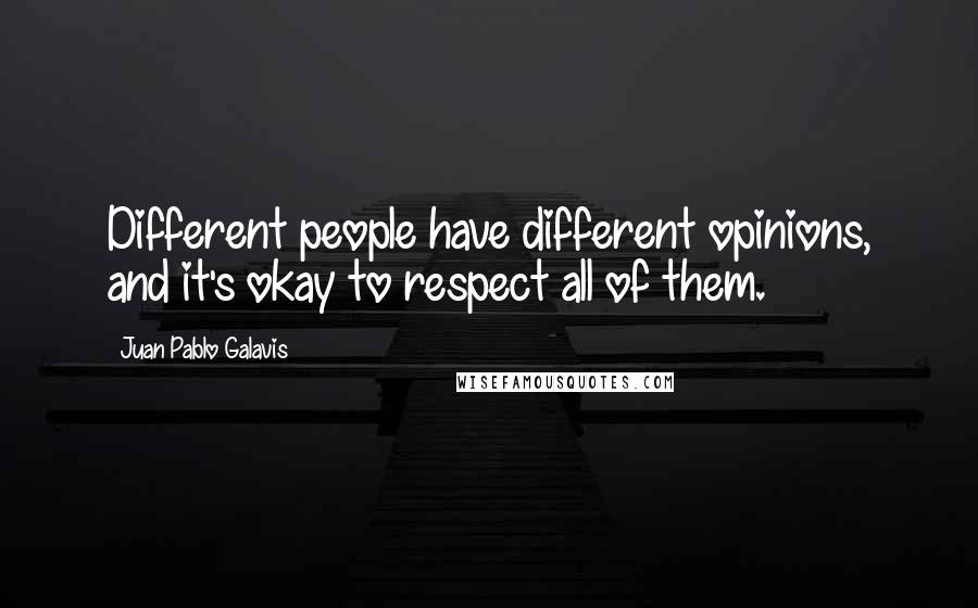 Juan Pablo Galavis Quotes: Different people have different opinions, and it's okay to respect all of them.