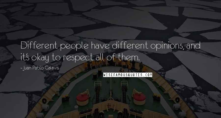 Juan Pablo Galavis Quotes: Different people have different opinions, and it's okay to respect all of them.