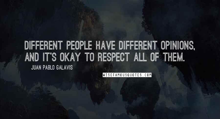 Juan Pablo Galavis Quotes: Different people have different opinions, and it's okay to respect all of them.