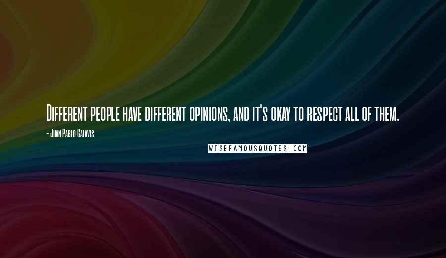 Juan Pablo Galavis Quotes: Different people have different opinions, and it's okay to respect all of them.
