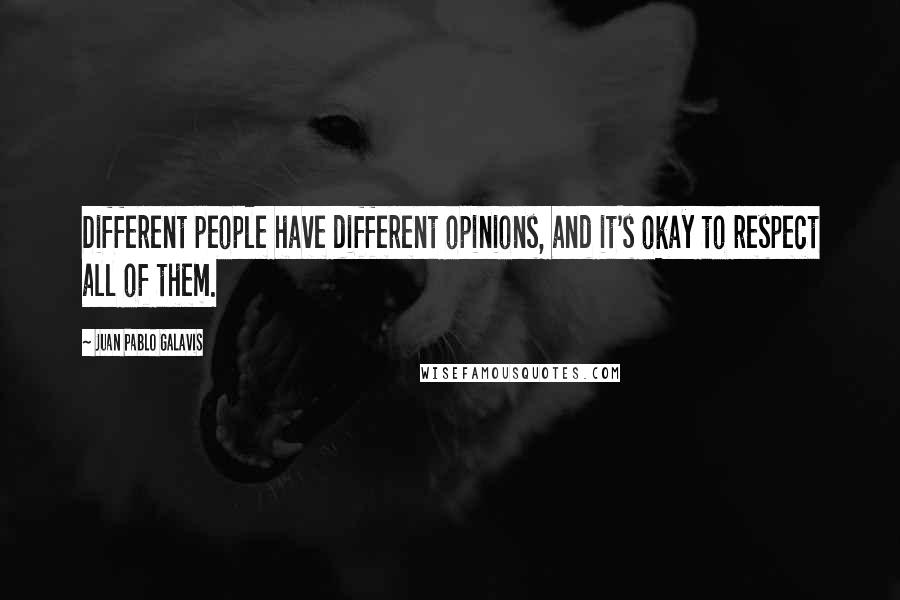 Juan Pablo Galavis Quotes: Different people have different opinions, and it's okay to respect all of them.