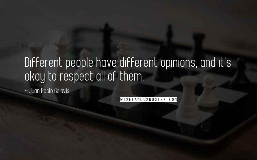 Juan Pablo Galavis Quotes: Different people have different opinions, and it's okay to respect all of them.
