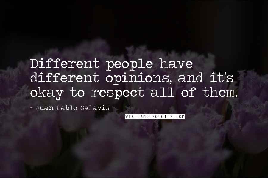 Juan Pablo Galavis Quotes: Different people have different opinions, and it's okay to respect all of them.