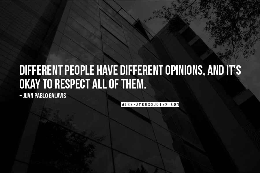 Juan Pablo Galavis Quotes: Different people have different opinions, and it's okay to respect all of them.