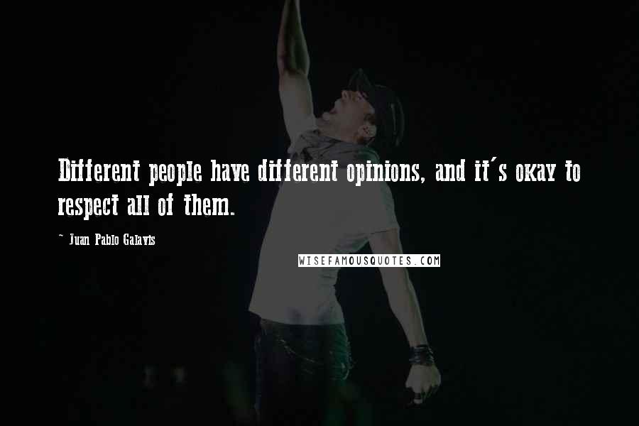 Juan Pablo Galavis Quotes: Different people have different opinions, and it's okay to respect all of them.
