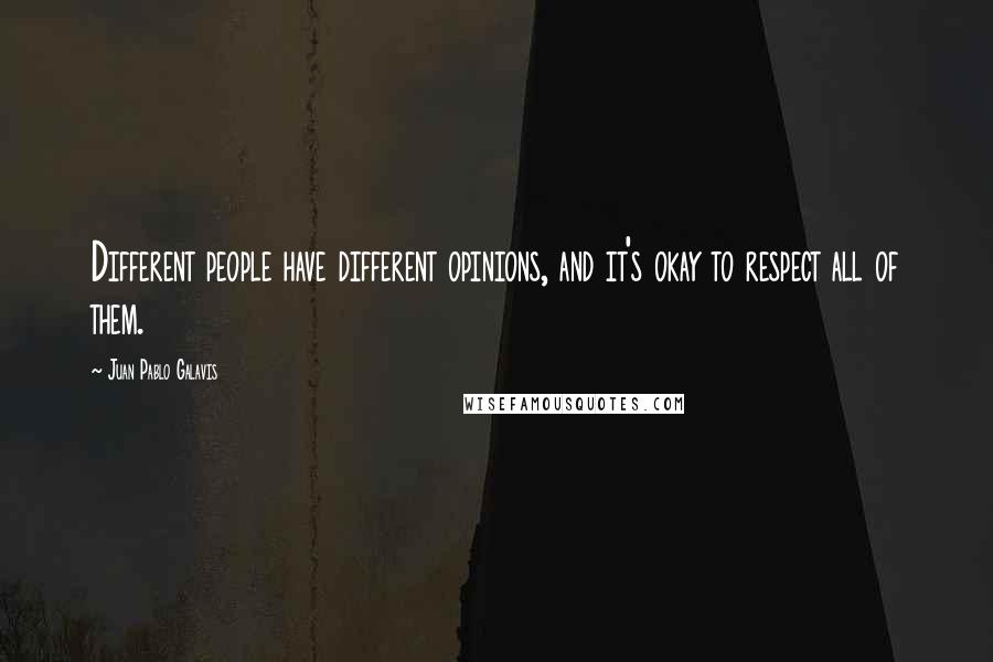 Juan Pablo Galavis Quotes: Different people have different opinions, and it's okay to respect all of them.