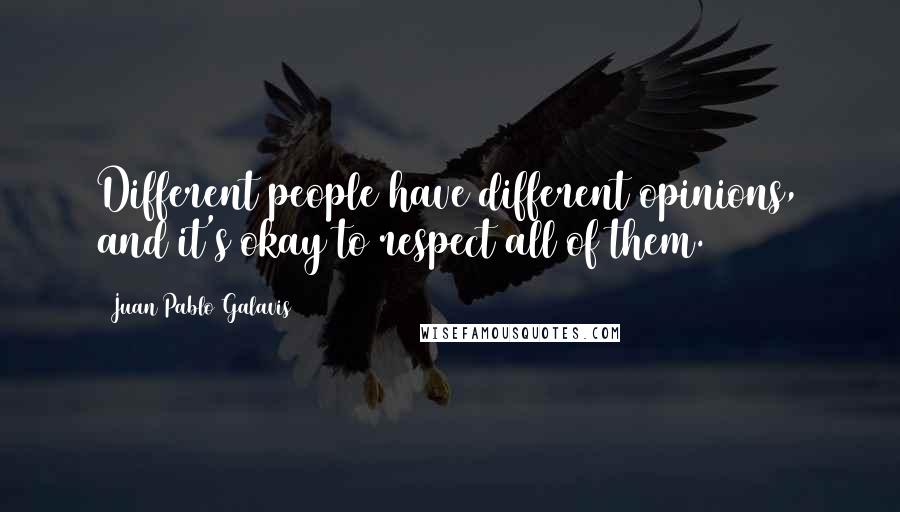 Juan Pablo Galavis Quotes: Different people have different opinions, and it's okay to respect all of them.