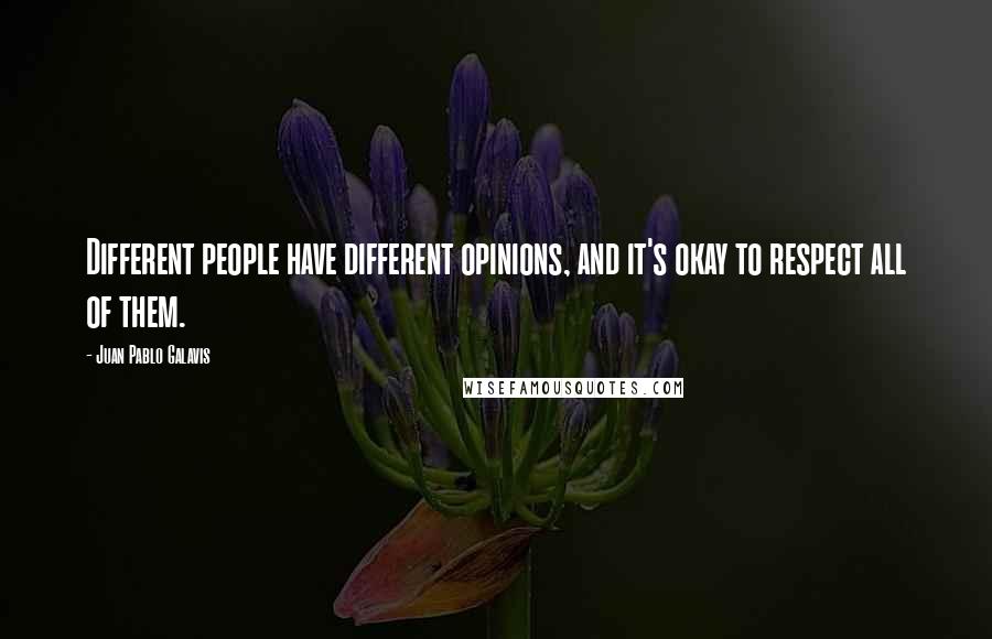 Juan Pablo Galavis Quotes: Different people have different opinions, and it's okay to respect all of them.