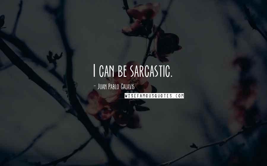 Juan Pablo Galavis Quotes: I can be sarcastic.